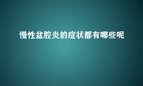 慢性盆腔炎的症状都有哪些呢