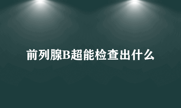 前列腺B超能检查出什么