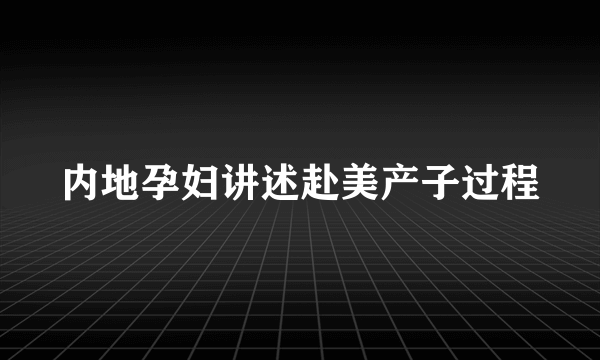 内地孕妇讲述赴美产子过程