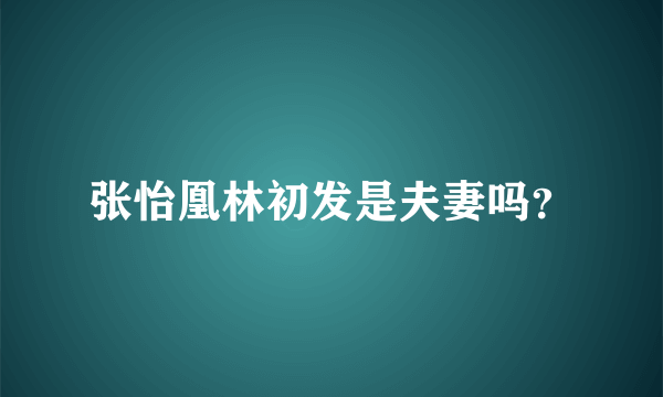 张怡凰林初发是夫妻吗？