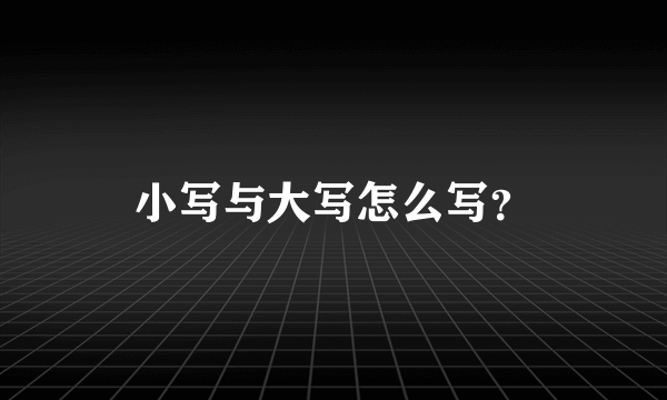 小写与大写怎么写？