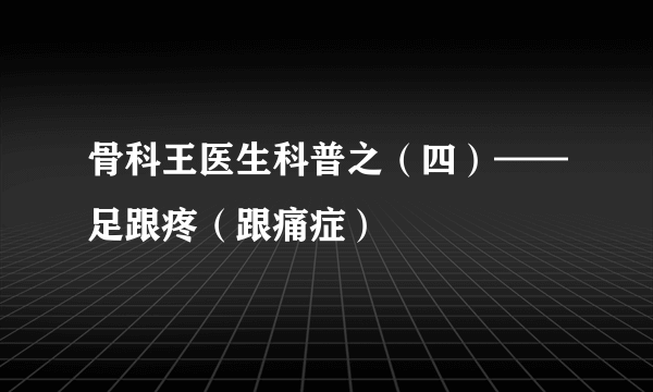 骨科王医生科普之（四）——足跟疼（跟痛症）