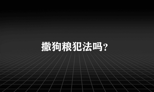 撒狗粮犯法吗？