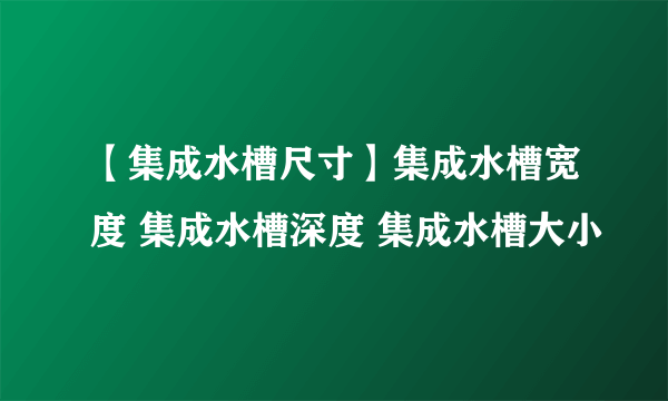 【集成水槽尺寸】集成水槽宽度 集成水槽深度 集成水槽大小