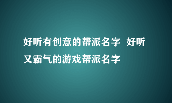 好听有创意的帮派名字  好听又霸气的游戏帮派名字