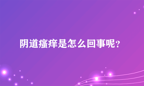 阴道瘙痒是怎么回事呢？