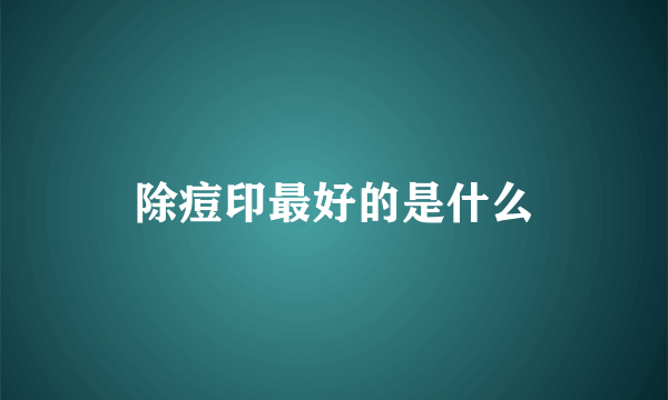 除痘印最好的是什么