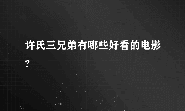 许氏三兄弟有哪些好看的电影?