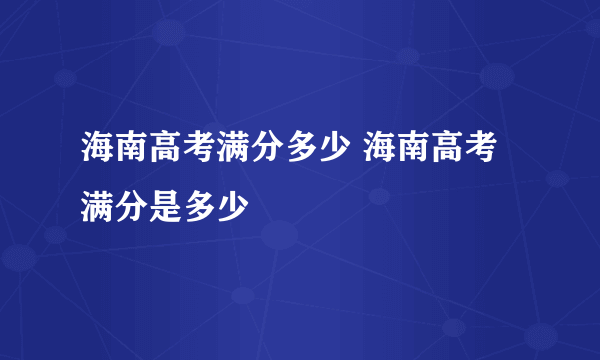 海南高考满分多少 海南高考满分是多少