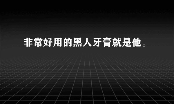 非常好用的黑人牙膏就是他。