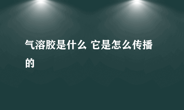 气溶胶是什么 它是怎么传播的