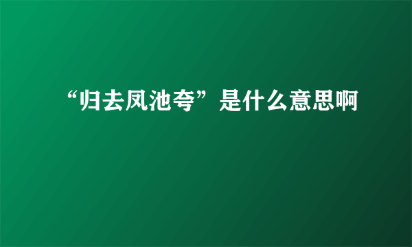 “归去凤池夸”是什么意思啊