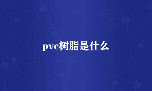 pvc树脂是什么