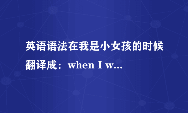 英语语法在我是小女孩的时候翻译成：when I was a little girl 还是 when I were a l