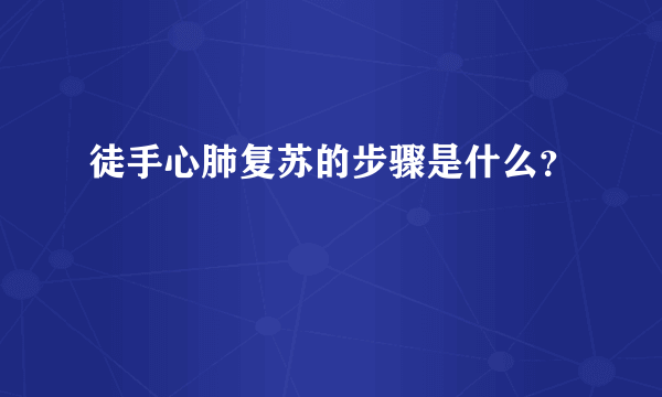 徒手心肺复苏的步骤是什么？