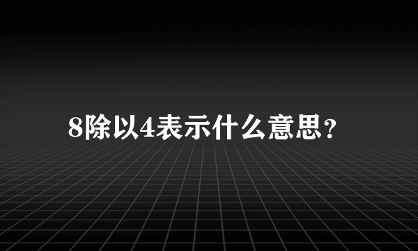 8除以4表示什么意思？