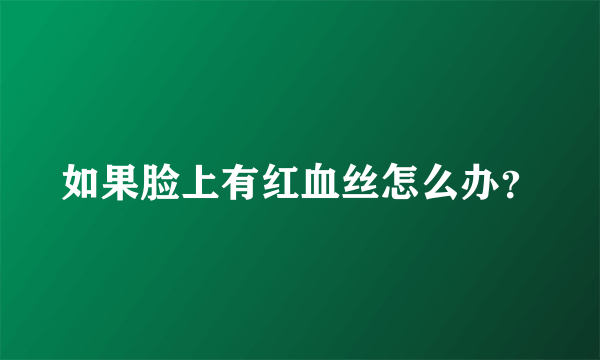 如果脸上有红血丝怎么办？