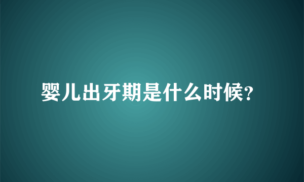 婴儿出牙期是什么时候？