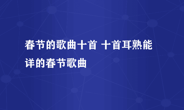 春节的歌曲十首 十首耳熟能详的春节歌曲