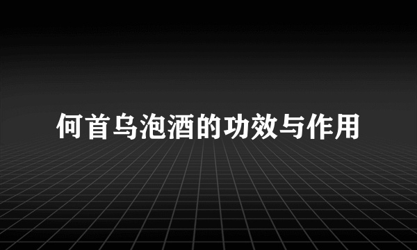 何首乌泡酒的功效与作用