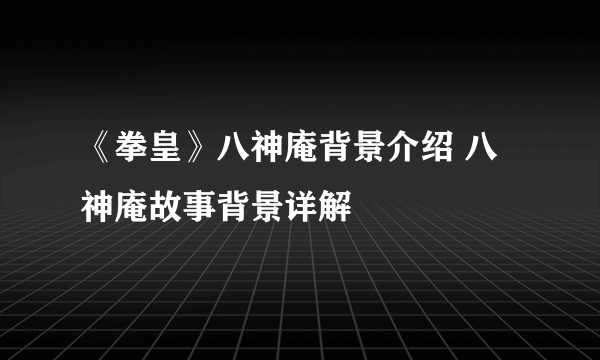 《拳皇》八神庵背景介绍 八神庵故事背景详解