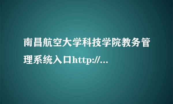 南昌航空大学科技学院教务管理系统入口http://jw.kjxy.nchu.edu.cn/