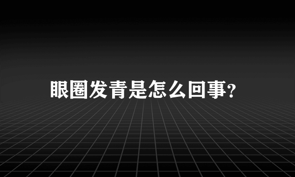 眼圈发青是怎么回事？