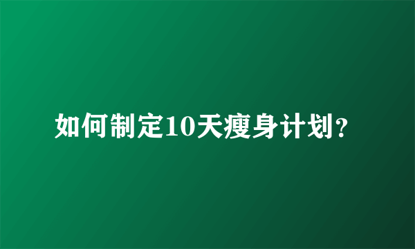 如何制定10天瘦身计划？