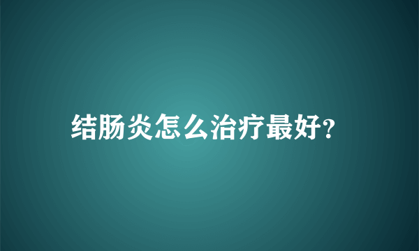 结肠炎怎么治疗最好？