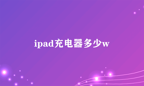 ipad充电器多少w