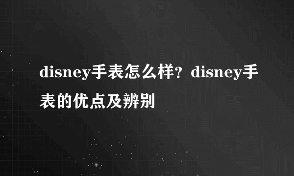 disney手表怎么样？disney手表的优点及辨别