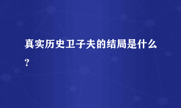 真实历史卫子夫的结局是什么？