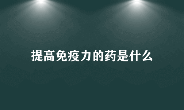 提高免疫力的药是什么