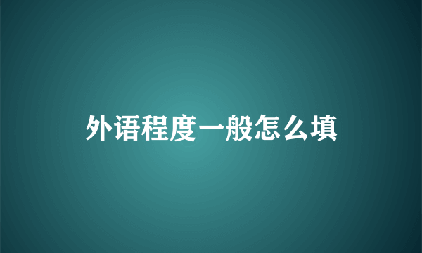 外语程度一般怎么填