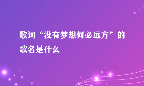 歌词“没有梦想何必远方”的歌名是什么