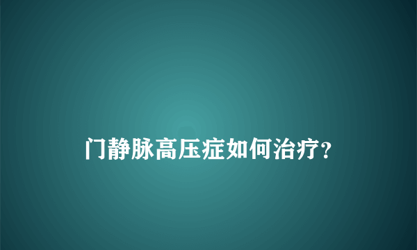 
    门静脉高压症如何治疗？
  