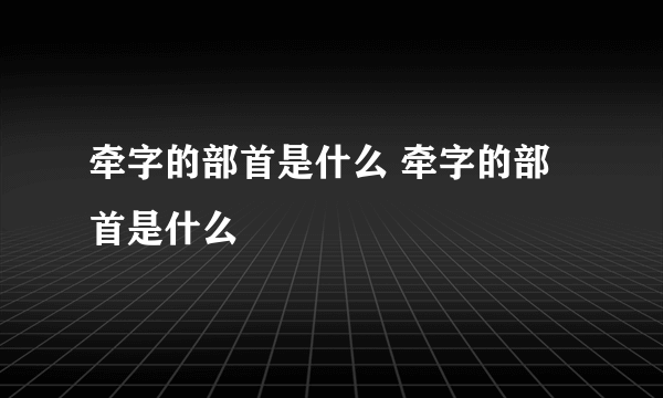 牵字的部首是什么 牵字的部首是什么