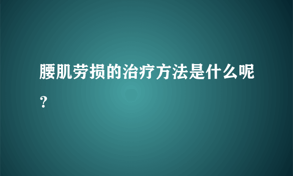 腰肌劳损的治疗方法是什么呢？