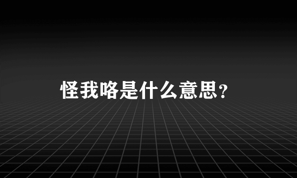 怪我咯是什么意思？