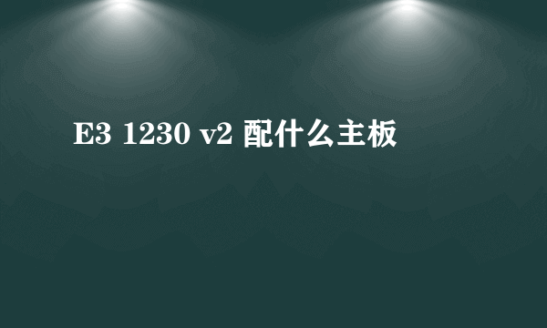 E3 1230 v2 配什么主板