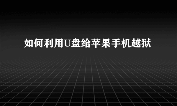 如何利用U盘给苹果手机越狱