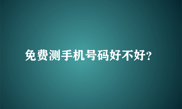 免费测手机号码好不好？