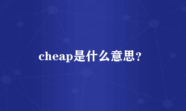 cheap是什么意思？