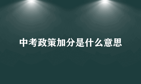 中考政策加分是什么意思