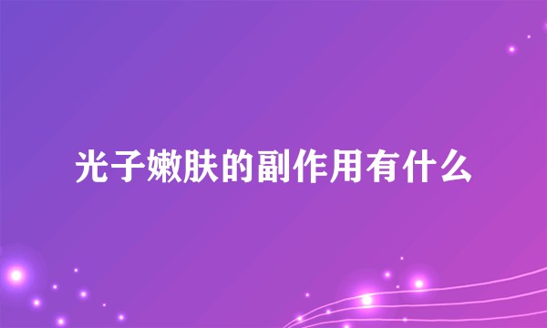 光子嫩肤的副作用有什么