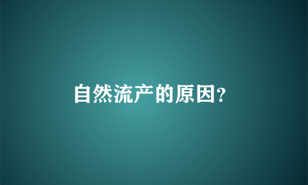 自然流产的原因？