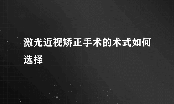 激光近视矫正手术的术式如何选择