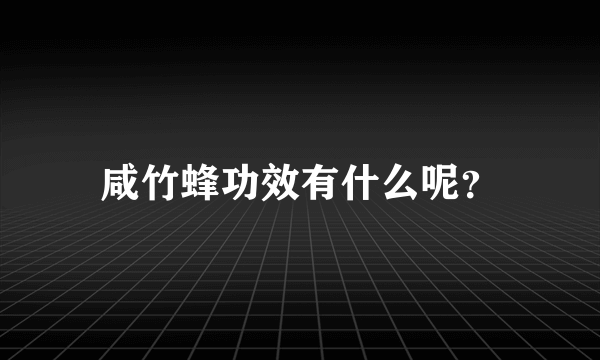 咸竹蜂功效有什么呢？