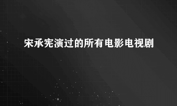 宋承宪演过的所有电影电视剧