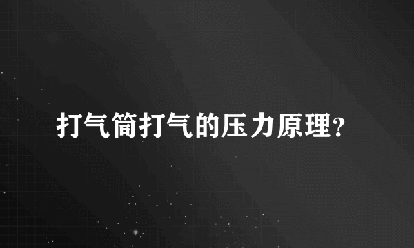 打气筒打气的压力原理？